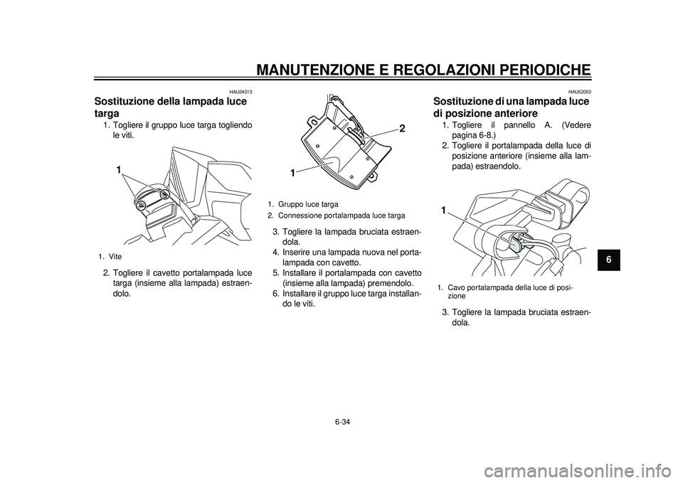 YAMAHA TMAX 2012  Manuale duso (in Italian) MANUTENZIONE E REGOLAZIONI PERIODICHE
6-34
2
3
4
567
8
9
HAU24313
Sostituzione della lampada luce 
targa 1. Togliere il gruppo luce targa togliendole viti.
2. Togliere il cavetto portalampada luce tar