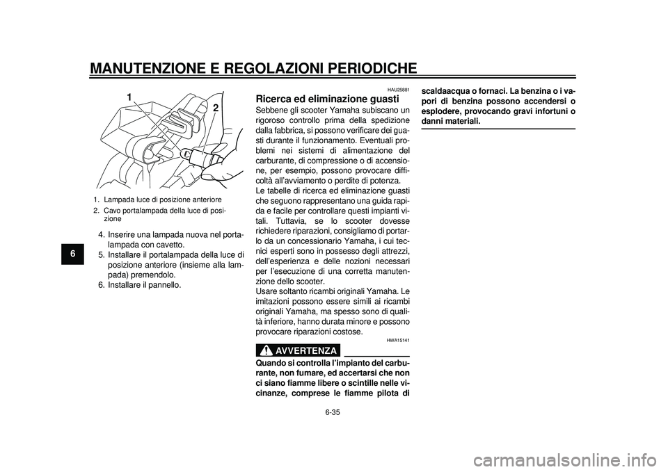 YAMAHA TMAX 2012 Manuale duso (in Italian) MANUTENZIONE E REGOLAZIONI PERIODICHE
6-35
1
2
3
4
56
7
8
9
4. Inserire una lampada nuova nel porta-lampada con cavetto.
5. Installare il portalampada della luce di
posizione anteriore (insieme alla l YAMAHA TMAX 2012 Manuale duso (in Italian) MANUTENZIONE E REGOLAZIONI PERIODICHE
6-35
1
2
3
4
56
7
8
9
4. Inserire una lampada nuova nel porta-lampada con cavetto.
5. Installare il portalampada della luce di
posizione anteriore (insieme alla l