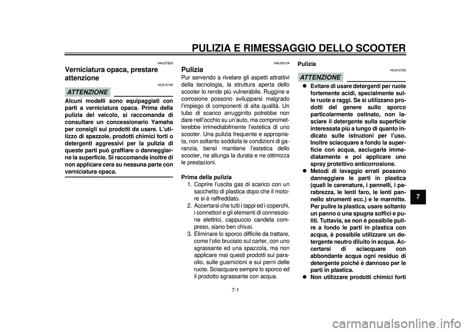 YAMAHA TMAX 2012 Manuale duso (in Italian) 7-1
2
3
4
5
678
9
PULIZIA E RIMESSAGGIO DELLO SCOOTER
HAU37833
Verniciatura opaca, prestare
attenzione ATTENZIONE
HCA15192
Alcuni modelli sono equipaggiati con
parti a verniciatura opaca. Prima della YAMAHA TMAX 2012 Manuale duso (in Italian) 7-1
2
3
4
5
678
9
PULIZIA E RIMESSAGGIO DELLO SCOOTER
HAU37833
Verniciatura opaca, prestare
attenzione ATTENZIONE
HCA15192
Alcuni modelli sono equipaggiati con
parti a verniciatura opaca. Prima della