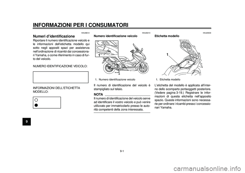 YAMAHA TMAX 2012  Manuale duso (in Italian) 9-1
1
2
3
4
5
6
7
89
INFORMAZIONI PER I CONSUMATORI
HAU48612
Numeri d’identificazione Riportare il numero identificazione veicolo e
le informazioni dell’etichetta modello qui
sotto negli appositi 