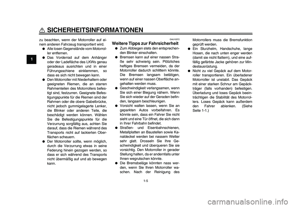 YAMAHA TMAX 2011 Betriebsanleitungen (in German)
1-5
1
SICHERHEITSINFORMATIONEN
zu beachten, wenn der Motorroller auf ei-
nem anderen Fahrzeug transportiert wird.
Alle losen Gegenstände vom Motorrol-
ler entfernen.
Das Vorderrad auf de YAMAHA TMAX 2011 Betriebsanleitungen (in German)
1-5
1
SICHERHEITSINFORMATIONEN
zu beachten, wenn der Motorroller auf ei-
nem anderen Fahrzeug transportiert wird.
Alle losen Gegenstände vom Motorrol-
ler entfernen.
Das Vorderrad auf de