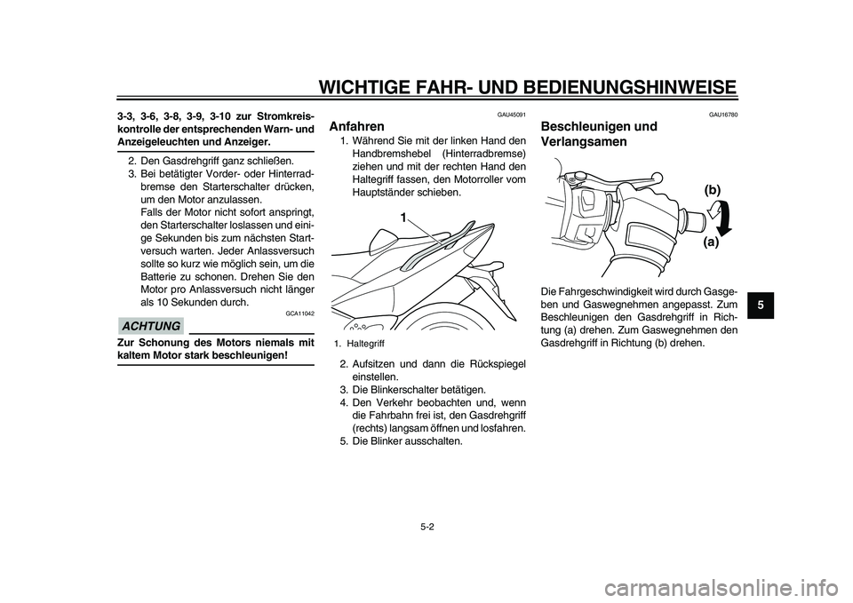 YAMAHA TMAX 2011  Betriebsanleitungen (in German)  
WICHTIGE FAHR- UND BEDIENUNGSHINWEISE 
5-2 
2
3
4
56
7
8
9
 
3-3, 3-6, 3-8, 3-9, 3-10 zur Stromkreis-
kontrolle der entsprechenden Warn- und 
Anzeigeleuchten und Anzeiger. 
2. Den Gasdrehgriff ganz 