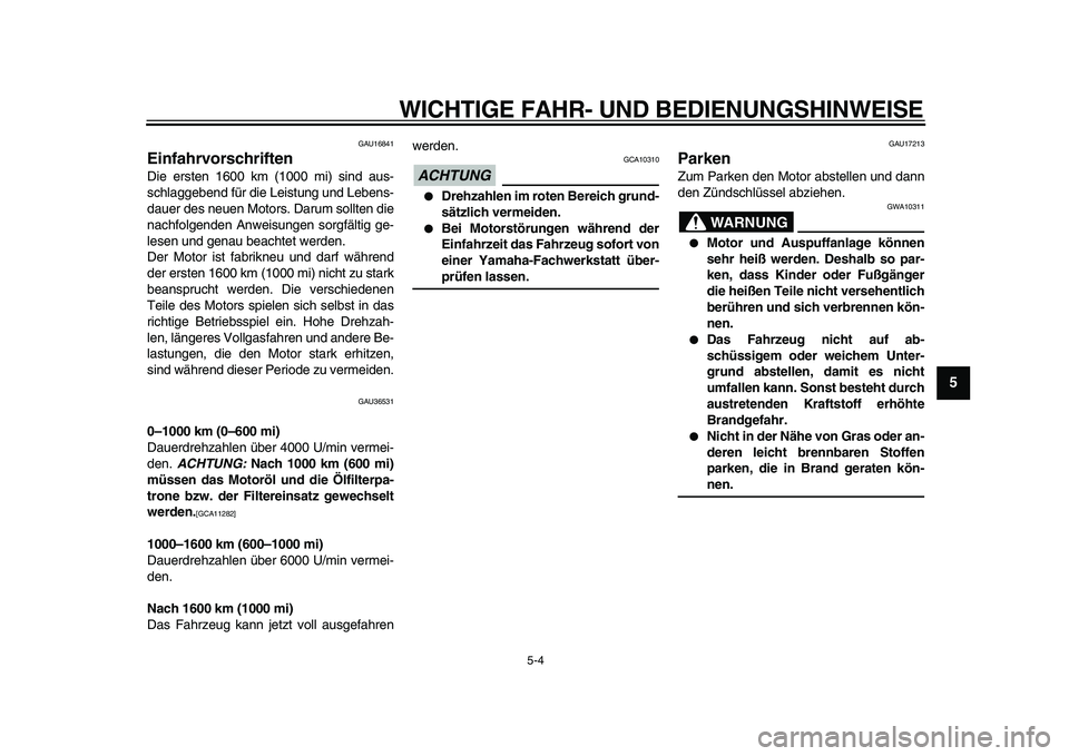 YAMAHA TMAX 2011  Betriebsanleitungen (in German)  
WICHTIGE FAHR- UND BEDIENUNGSHINWEISE 
5-4 
2
3
4
56
7
8
9
 
GAU16841 
Einfahrvorschriften  
Die ersten 1600 km (1000 mi) sind aus-
schlaggebend für die Leistung und Lebens-
dauer des neuen Motors.