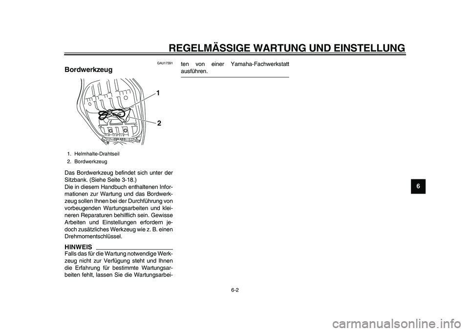YAMAHA TMAX 2011  Betriebsanleitungen (in German)  
REGELMÄSSIGE WARTUNG UND EINSTELLUNG 
6-2 
2
3
4
5
67
8
9
 
GAU17391 
Bordwerkzeug  
Das Bordwerkzeug befindet sich unter der
Sitzbank. (Siehe Seite 3-18.)
Die in diesem Handbuch enthaltenen Infor-