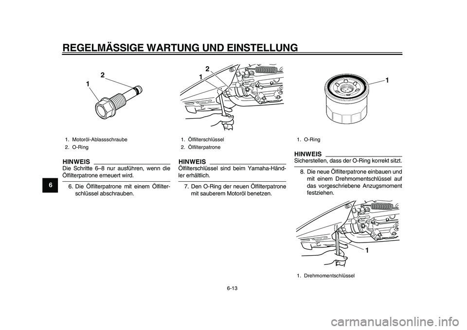 YAMAHA TMAX 2011  Betriebsanleitungen (in German)  
REGELMÄSSIGE WARTUNG UND EINSTELLUNG 
6-13 
1
2
3
4
5
6
7
8
9
HINWEIS
 
Die Schritte 6–8 nur ausführen, wenn die 
Ölfilterpatrone erneuert wird.
6. Die Ölfilterpatrone mit einem Ölfilter-
sch