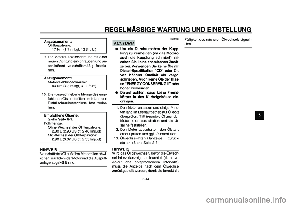 YAMAHA TMAX 2011  Betriebsanleitungen (in German)  
REGELMÄSSIGE WARTUNG UND EINSTELLUNG 
6-14 
2
3
4
5
67
8
9
 
9. Die Motoröl-Ablassschraube mit einer
neuen Dichtung einschrauben und an-
schließend vorschriftsmäßig festzie-
hen.
10. Die vorges
