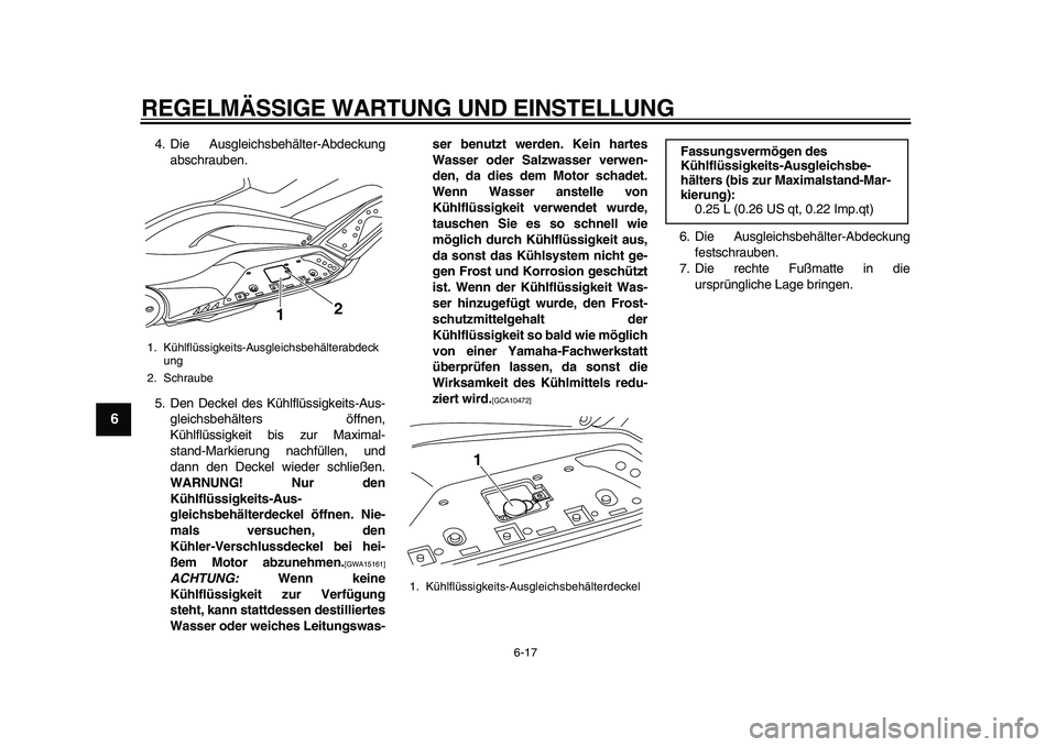 YAMAHA TMAX 2011  Betriebsanleitungen (in German)  
REGELMÄSSIGE WARTUNG UND EINSTELLUNG 
6-17 
1
2
3
4
5
6
7
8
9
 
4. Die Ausgleichsbehälter-Abdeckung
abschrauben.
5. Den Deckel des Kühlflüssigkeits-Aus-
gleichsbehälters öffnen,
Kühlflüssigk