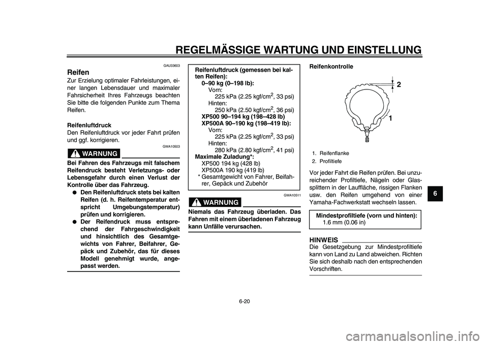 YAMAHA TMAX 2011  Betriebsanleitungen (in German)  
REGELMÄSSIGE WARTUNG UND EINSTELLUNG 
6-20 
2
3
4
5
67
8
9
 
GAU33603 
Reifen  
Zur Erzielung optimaler Fahrleistungen, ei-
ner langen Lebensdauer und maximaler
Fahrsicherheit Ihres Fahrzeugs beach