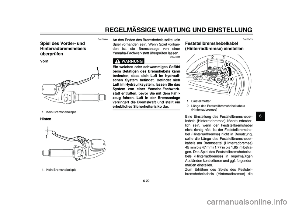YAMAHA TMAX 2011  Betriebsanleitungen (in German)  
REGELMÄSSIGE WARTUNG UND EINSTELLUNG 
6-22 
2
3
4
5
67
8
9
 
GAU50860 
Spiel des Vorder- und 
Hinterradbremshebels 
überprüfen  
Vorn
Hinten 
An den Enden des Bremshebels sollte kein
Spiel vorhan