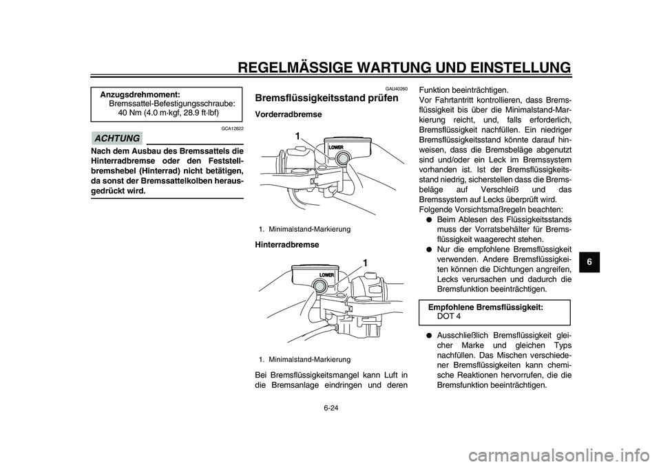 YAMAHA TMAX 2011  Betriebsanleitungen (in German)  
REGELMÄSSIGE WARTUNG UND EINSTELLUNG 
6-24 
2
3
4
5
67
8
9
ACHTUNG
 
 GCA12822 
Nach dem Ausbau des Bremssattels die
Hinterradbremse oder den Feststell-
bremshebel (Hinterrad) nicht betätigen,
da 
