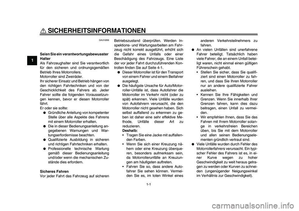 YAMAHA TMAX 2011 Betriebsanleitungen (in German)
1-1
1
SICHERHEITSINFORMATIONEN
GAU10268
Seien Sie ein verantwortungsbewusster
Halter
Als Fahrzeughalter sind Sie verantwortlich
für den sicheren und ordnungsgemäßen
Betrieb Ihres Motorroll YAMAHA TMAX 2011 Betriebsanleitungen (in German)
1-1
1
SICHERHEITSINFORMATIONEN
GAU10268
Seien Sie ein verantwortungsbewusster
Halter
Als Fahrzeughalter sind Sie verantwortlich
für den sicheren und ordnungsgemäßen
Betrieb Ihres Motorroll