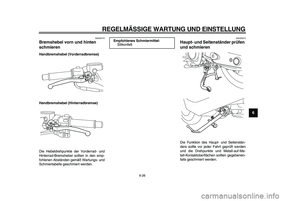 YAMAHA TMAX 2011  Betriebsanleitungen (in German)  
REGELMÄSSIGE WARTUNG UND EINSTELLUNG 
6-26 
2
3
4
5
67
8
9
 
GAU23172 
Bremshebel vorn und hinten 
schmieren  
Handbremshebel (Vorderradbremse)
Handbremshebel (Hinterradbremse) 
Die Hebeldrehpunkte
