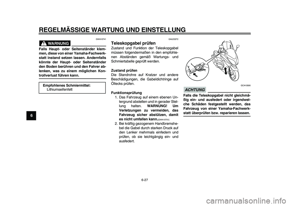 YAMAHA TMAX 2011  Betriebsanleitungen (in German)  
REGELMÄSSIGE WARTUNG UND EINSTELLUNG 
6-27 
1
2
3
4
5
6
7
8
9
WARNUNG
 
GWA10741 
Falls Haupt- oder Seitenständer klem-
men, diese von einer Yamaha-Fachwerk-
statt instand setzen lassen. Andernfal