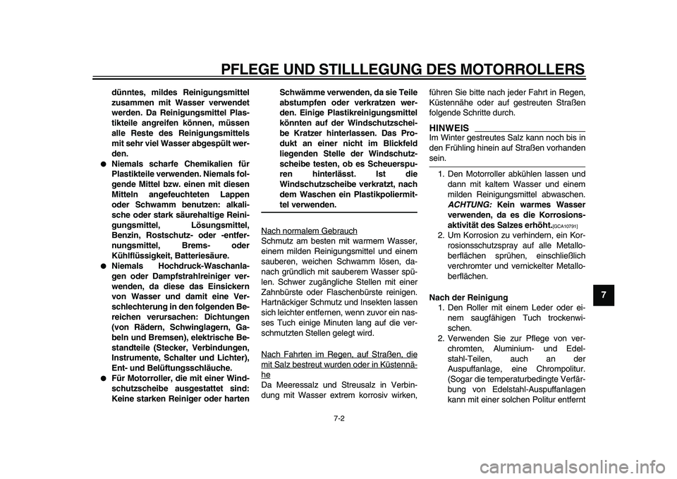 YAMAHA TMAX 2011  Betriebsanleitungen (in German)  
PFLEGE UND STILLLEGUNG DES MOTORROLLERS 
7-2 
2
3
4
5
6
78
9
 
dünntes, mildes Reinigungsmittel
zusammen mit Wasser verwendet
werden. Da Reinigungsmittel Plas-
tikteile angreifen können, müssen
a