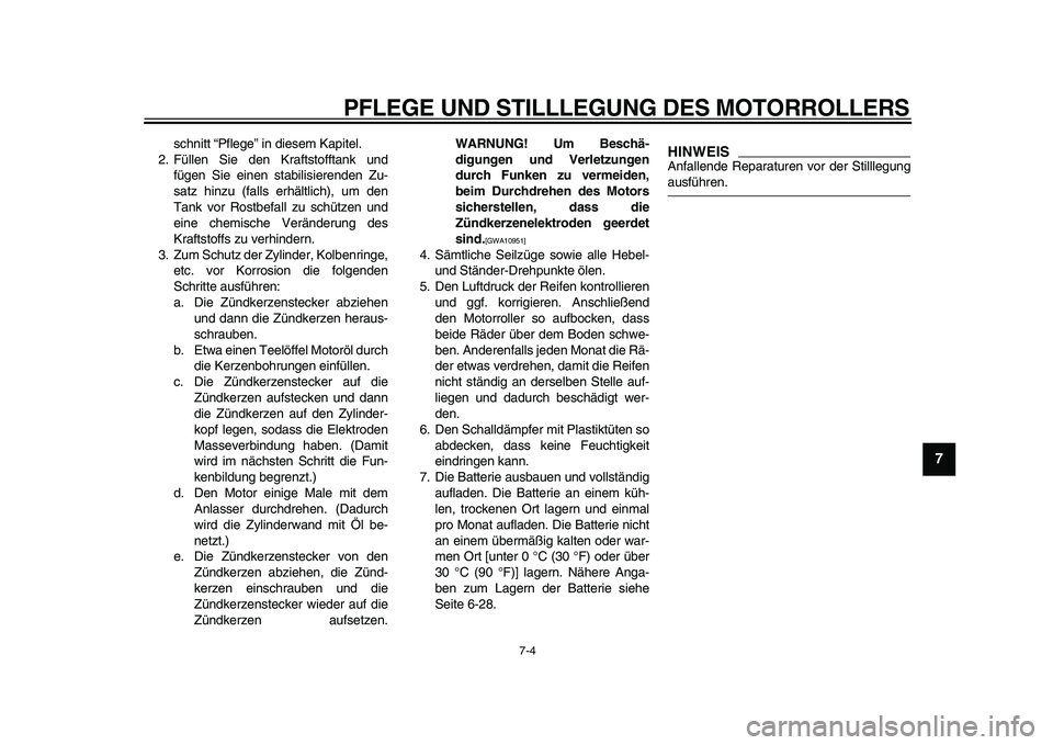 YAMAHA TMAX 2011  Betriebsanleitungen (in German)  
PFLEGE UND STILLLEGUNG DES MOTORROLLERS 
7-4 
2
3
4
5
6
78
9
 
schnitt “Pflege” in diesem Kapitel.
2. Füllen Sie den Kraftstofftank und
fügen Sie einen stabilisierenden Zu-
satz hinzu (falls e