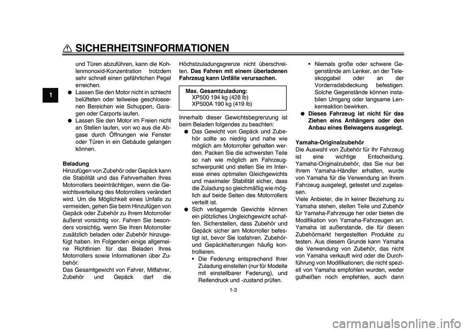 YAMAHA TMAX 2011 Betriebsanleitungen (in German)
1-3
1
SICHERHEITSINFORMATIONEN
und Türen abzuführen, kann die Koh-
lenmonoxid-Konzentration trotzdem
sehr schnell einen gefährlichen Pegel
erreichen.
Lassen Sie den Motor nicht in schlecht YAMAHA TMAX 2011 Betriebsanleitungen (in German)
1-3
1
SICHERHEITSINFORMATIONEN
und Türen abzuführen, kann die Koh-
lenmonoxid-Konzentration trotzdem
sehr schnell einen gefährlichen Pegel
erreichen.
Lassen Sie den Motor nicht in schlecht