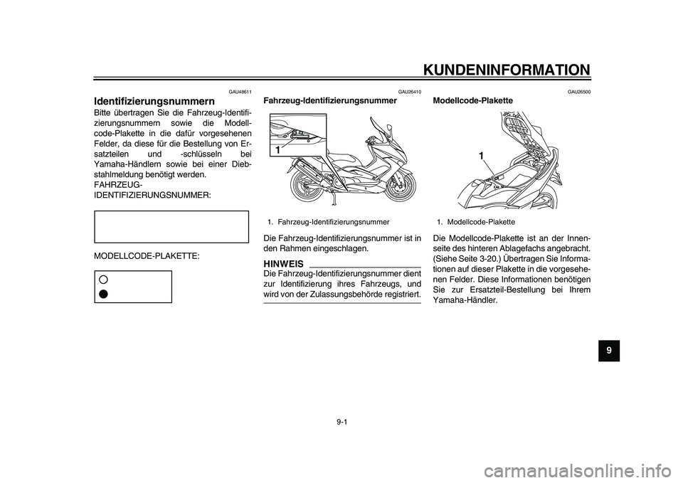 YAMAHA TMAX 2011  Betriebsanleitungen (in German)  
9-1 
2
3
4
5
6
7
8
9
 
KUNDENINFORMATION 
GAU48611 
Identifizierungsnummern  
Bitte übertragen Sie die Fahrzeug-Identifi-
zierungsnummern sowie die Modell-
code-Plakette in die dafür vorgesehenen

