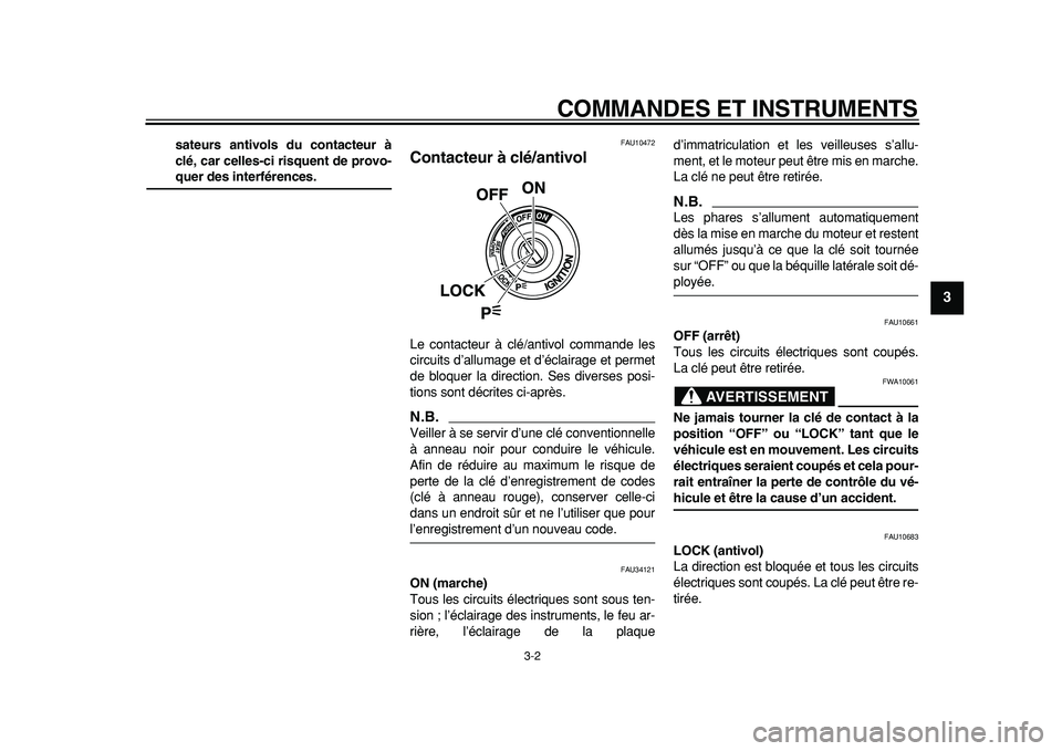 YAMAHA TMAX 2011 Notices Demploi (in French)
COMMANDES ET INSTRUMENTS
3-2
2
34
5
6
7
8
9
sateurs antivols du contacteur à
clé, car celles-ci risquent de provo-
quer des interférences.
FAU10472
Contacteur à clé/antivol
Le contacte YAMAHA TMAX 2011 Notices Demploi (in French)
COMMANDES ET INSTRUMENTS
3-2
2
34
5
6
7
8
9
sateurs antivols du contacteur à
clé, car celles-ci risquent de provo-
quer des interférences.
FAU10472
Contacteur à clé/antivol
Le contacte