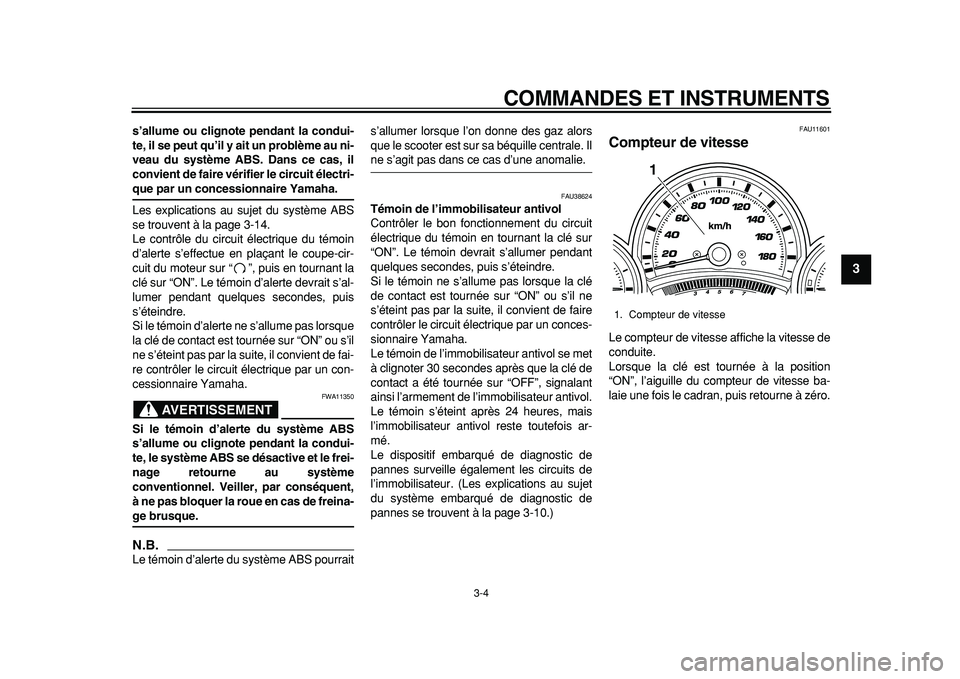 YAMAHA TMAX 2011 Notices Demploi (in French)
COMMANDES ET INSTRUMENTS
3-4
2
34
5
6
7
8
9
s’allume ou clignote pendant la condui-
te, il se peut qu’il y ait un problème au ni-
veau du système ABS. Dans ce cas, il
convient de faire vé YAMAHA TMAX 2011 Notices Demploi (in French)
COMMANDES ET INSTRUMENTS
3-4
2
34
5
6
7
8
9
s’allume ou clignote pendant la condui-
te, il se peut qu’il y ait un problème au ni-
veau du système ABS. Dans ce cas, il
convient de faire vé