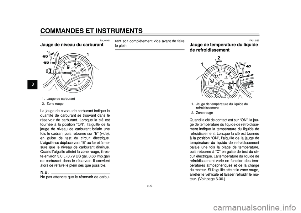 YAMAHA TMAX 2011 Notices Demploi (in French)
COMMANDES ET INSTRUMENTS
3-5
1
2
3
4
5
6
7
8
9
FAU44981
Jauge de niveau du carburant
La jauge de niveau de carburant indique la
quantité de carburant se trouvant dans le
réservoir de carbur YAMAHA TMAX 2011 Notices Demploi (in French)
COMMANDES ET INSTRUMENTS
3-5
1
2
3
4
5
6
7
8
9
FAU44981
Jauge de niveau du carburant
La jauge de niveau de carburant indique la
quantité de carburant se trouvant dans le
réservoir de carbur