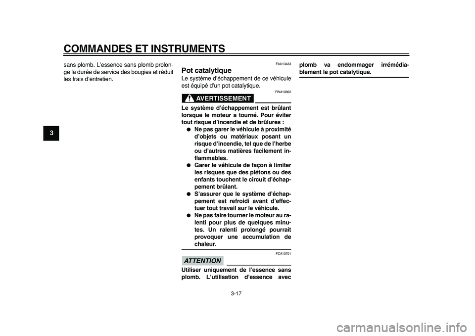 YAMAHA TMAX 2011  Notices Demploi (in French)  
COMMANDES ET INSTRUMENTS 
3-17 
1
2
3
4
5
6
7
8
9
 
sans plomb. L’essence sans plomb prolon-
ge la durée de service des bougies et réduit
les frais d’entretien. 
FAU13433 
Pot catalytique  
Le