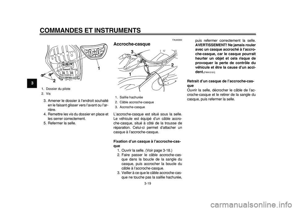 YAMAHA TMAX 2011  Notices Demploi (in French)  
COMMANDES ET INSTRUMENTS 
3-19 
1
2
3
4
5
6
7
8
9
 
3. Amener le dossier à l’endroit souhaité
en le faisant glisser vers l’avant ou l’ar-
rière.
4. Remettre les vis du dossier en place et
l