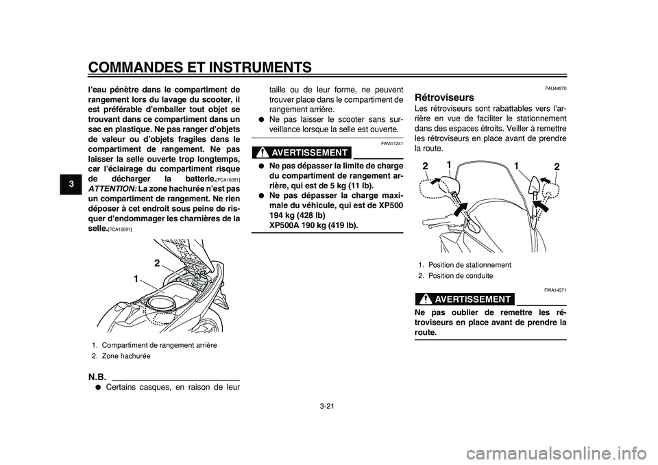 YAMAHA TMAX 2011  Notices Demploi (in French)  
COMMANDES ET INSTRUMENTS 
3-21 
1
2
3
4
5
6
7
8
9
 
l’eau pénètre dans le compartiment de
rangement lors du lavage du scooter, il
est préférable d’emballer tout objet se
trouvant dans ce com
