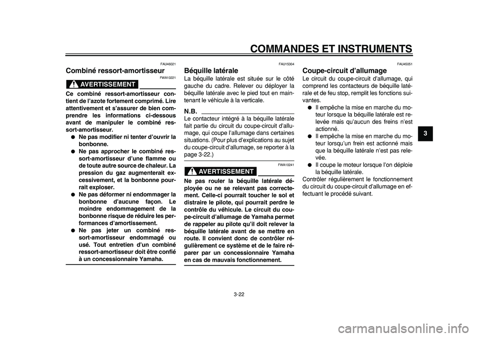 YAMAHA TMAX 2011  Notices Demploi (in French)  
COMMANDES ET INSTRUMENTS 
3-22 
2
34
5
6
7
8
9
 
FAU46021 
Combiné ressort-amortisseur 
AVERTISSEMENT
 
FWA10221 
Ce combiné ressort-amortisseur con-
tient de l’azote fortement comprimé. Lire
a