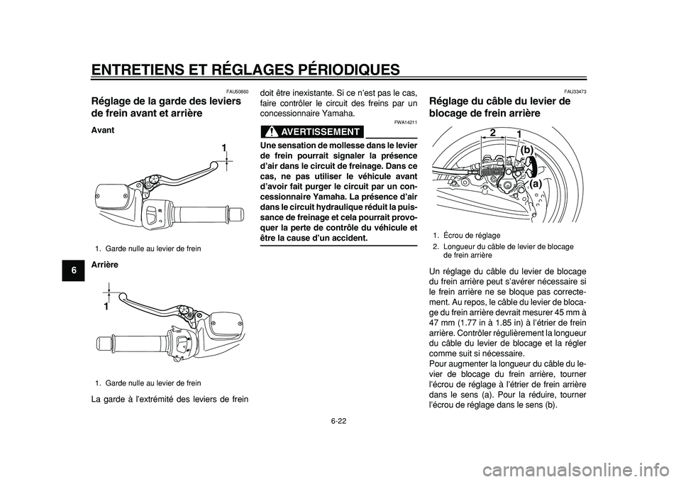 YAMAHA TMAX 2011 Notices Demploi (in French)
ENTRETIENS ET RÉGLAGES PÉRIODIQUES
6-22
1
2
3
4
5
6
7
8
9
FAU50860
Réglage de la garde des leviers
de frein avant et arrière
Avant
Arrière
La garde à l’extrémité des leviers de fr YAMAHA TMAX 2011 Notices Demploi (in French)
ENTRETIENS ET RÉGLAGES PÉRIODIQUES
6-22
1
2
3
4
5
6
7
8
9
FAU50860
Réglage de la garde des leviers
de frein avant et arrière
Avant
Arrière
La garde à l’extrémité des leviers de fr
