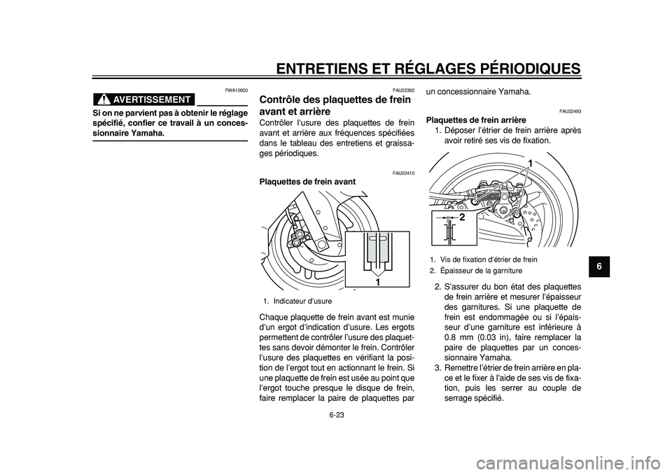YAMAHA TMAX 2011 Notices Demploi (in French)
ENTRETIENS ET RÉGLAGES PÉRIODIQUES
6-23
2
3
4
5
67
8
9
AVERTISSEMENT
FWA10650
Si on ne parvient pas à obtenir le réglage
spécifié, confier ce travail à un conces-
sionnaire Yamaha.
FAU YAMAHA TMAX 2011 Notices Demploi (in French)
ENTRETIENS ET RÉGLAGES PÉRIODIQUES
6-23
2
3
4
5
67
8
9
AVERTISSEMENT
FWA10650
Si on ne parvient pas à obtenir le réglage
spécifié, confier ce travail à un conces-
sionnaire Yamaha.
FAU