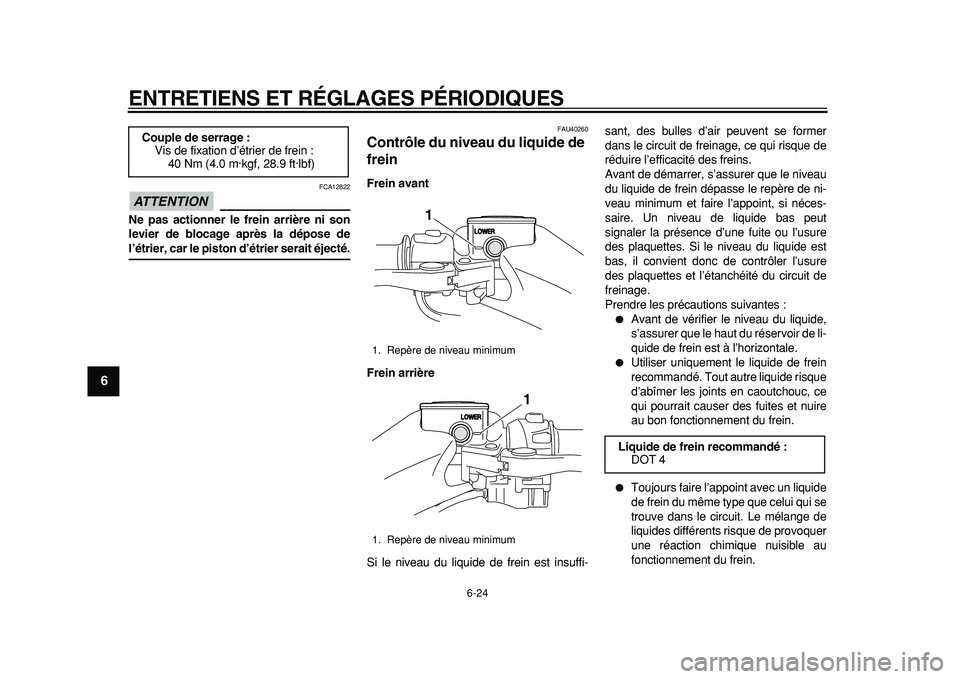 YAMAHA TMAX 2011 Notices Demploi (in French)
ENTRETIENS ET RÉGLAGES PÉRIODIQUES
6-24
1
2
3
4
5
6
7
8
9
ATTENTION
FCA12822
Ne pas actionner le frein arrière ni son
levier de blocage après la dépose de
l’étrier, car le piston d’ YAMAHA TMAX 2011 Notices Demploi (in French)
ENTRETIENS ET RÉGLAGES PÉRIODIQUES
6-24
1
2
3
4
5
6
7
8
9
ATTENTION
FCA12822
Ne pas actionner le frein arrière ni son
levier de blocage après la dépose de
l’étrier, car le piston d’