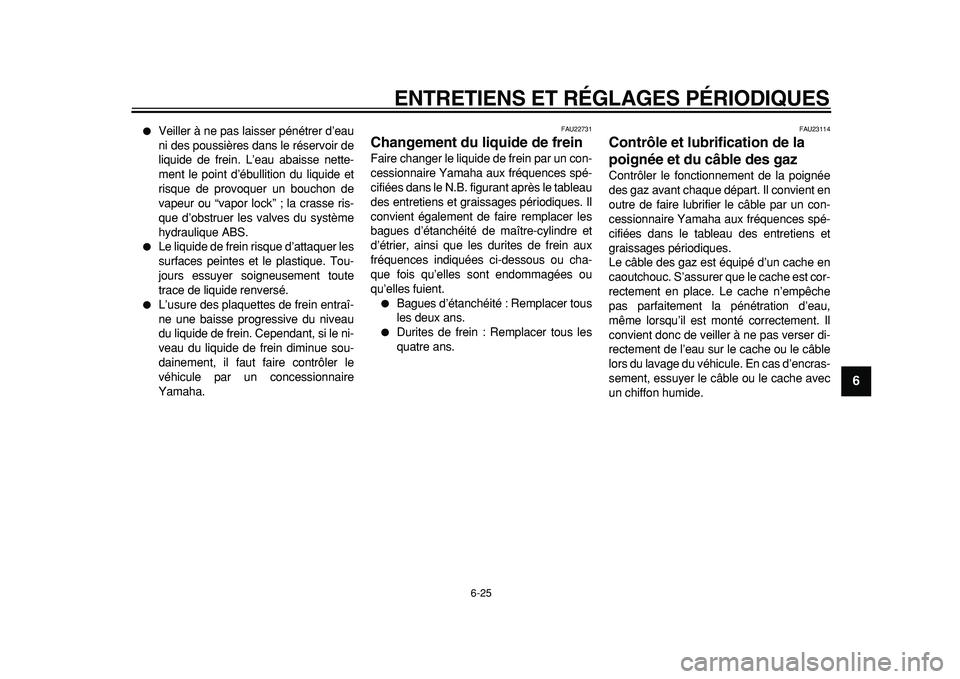 YAMAHA TMAX 2011 Notices Demploi (in French)
ENTRETIENS ET RÉGLAGES PÉRIODIQUES
6-25
2
3
4
5
67
8
9
Veiller à ne pas laisser pénétrer d’eau
ni des poussières dans le réservoir de
liquide de frein. L’eau abaisse nette-
ment le YAMAHA TMAX 2011 Notices Demploi (in French)
ENTRETIENS ET RÉGLAGES PÉRIODIQUES
6-25
2
3
4
5
67
8
9
Veiller à ne pas laisser pénétrer d’eau
ni des poussières dans le réservoir de
liquide de frein. L’eau abaisse nette-
ment le