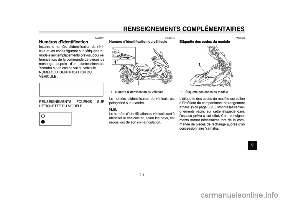 YAMAHA TMAX 2011  Notices Demploi (in French)  
9-1 
2
3
4
5
6
7
8
9
 
RENSEIGNEMENTS COMPLÉMENTAIRES 
FAU48611 
Numéros d’identification  
Inscrire le numéro d’identification du véhi-
cule et les codes figurant sur l’étiquette du
mod