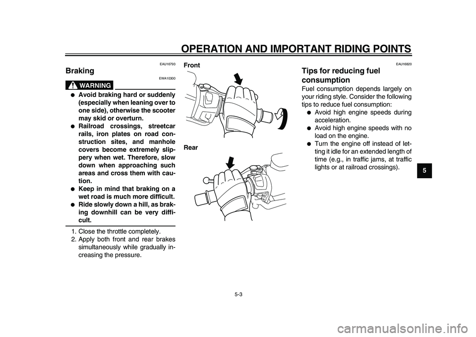 YAMAHA TMAX 2010 Owners Manual
OPERATION AND IMPORTANT RIDING POINTS
5-3
2
3
4
56
7
8
9
EAU16793
Braking
WARNING
EWA10300
Avoid braking hard or suddenly
(especially when leaning over to
one side), otherwise the scoote YAMAHA TMAX 2010 Owners Manual
OPERATION AND IMPORTANT RIDING POINTS
5-3
2
3
4
56
7
8
9
EAU16793
Braking
WARNING
EWA10300
Avoid braking hard or suddenly
(especially when leaning over to
one side), otherwise the scoote