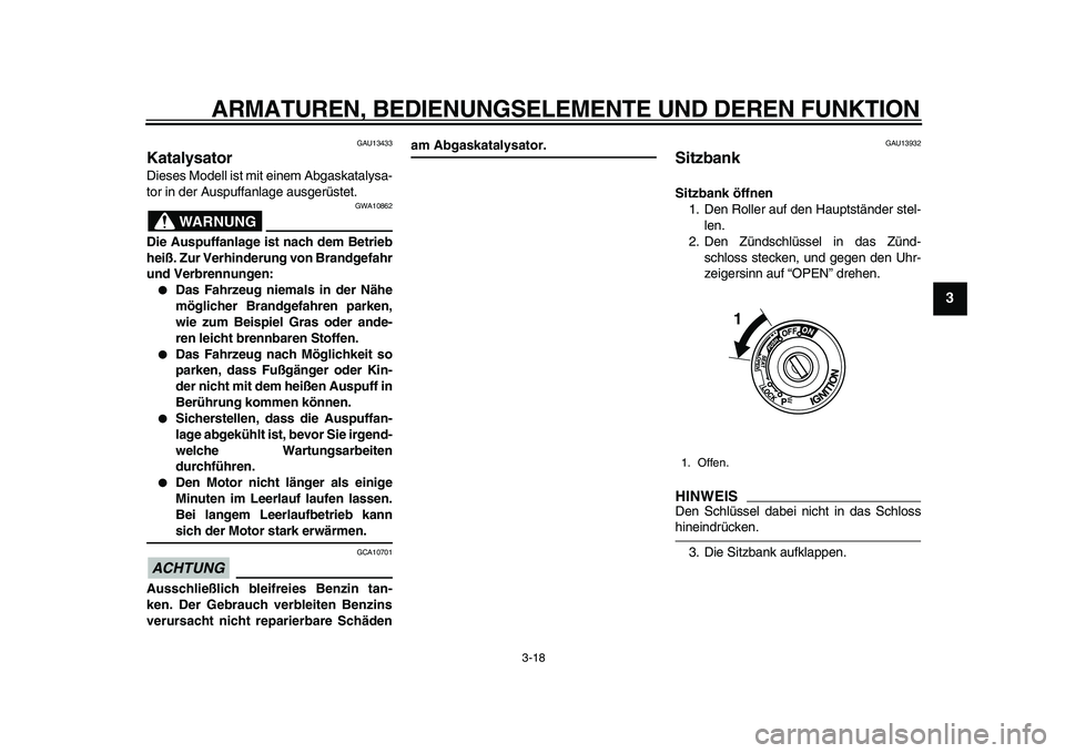 YAMAHA TMAX 2010 Betriebsanleitungen (in German)
ARMATUREN, BEDIENUNGSELEMENTE UND DEREN FUNKTION
3-18
2
34
5
6
7
8
9
GAU13433
Katalysator
Dieses Modell ist mit einem Abgaskatalysa-
tor in der Auspuffanlage ausgerüstet.
WARNUNG
GWA10862 YAMAHA TMAX 2010 Betriebsanleitungen (in German)
ARMATUREN, BEDIENUNGSELEMENTE UND DEREN FUNKTION
3-18
2
34
5
6
7
8
9
GAU13433
Katalysator
Dieses Modell ist mit einem Abgaskatalysa-
tor in der Auspuffanlage ausgerüstet.
WARNUNG
GWA10862