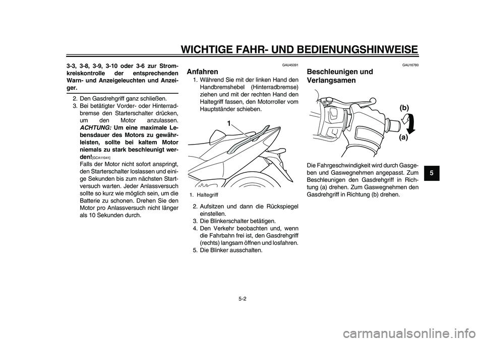 YAMAHA TMAX 2010 Betriebsanleitungen (in German)
WICHTIGE FAHR- UND BEDIENUNGSHINWEISE
5-2
2
3
4
56
7
8
9
3-3, 3-8, 3-9, 3-10 oder 3-6 zur Strom-
kreiskontrolle der entsprechenden
Warn- und Anzeigeleuchten und Anzei-
ger.
2. Den Gasdrehgriff YAMAHA TMAX 2010 Betriebsanleitungen (in German)
WICHTIGE FAHR- UND BEDIENUNGSHINWEISE
5-2
2
3
4
56
7
8
9
3-3, 3-8, 3-9, 3-10 oder 3-6 zur Strom-
kreiskontrolle der entsprechenden
Warn- und Anzeigeleuchten und Anzei-
ger.
2. Den Gasdrehgriff
