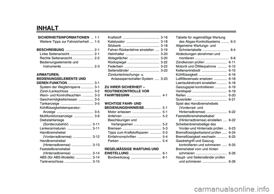 YAMAHA TMAX 2010 Betriebsanleitungen (in German)
INHALT
SICHERHEITSINFORMATIONEN
... 1-1
Weitere Tipps zur Fahrsicherheit .... 1-5
BESCHREIBUNG
.............................. 2-1
Linke Seitenansicht ......................... 2-1
Rechte Se YAMAHA TMAX 2010 Betriebsanleitungen (in German)
INHALT
SICHERHEITSINFORMATIONEN
... 1-1
Weitere Tipps zur Fahrsicherheit .... 1-5
BESCHREIBUNG
.............................. 2-1
Linke Seitenansicht ......................... 2-1
Rechte Se