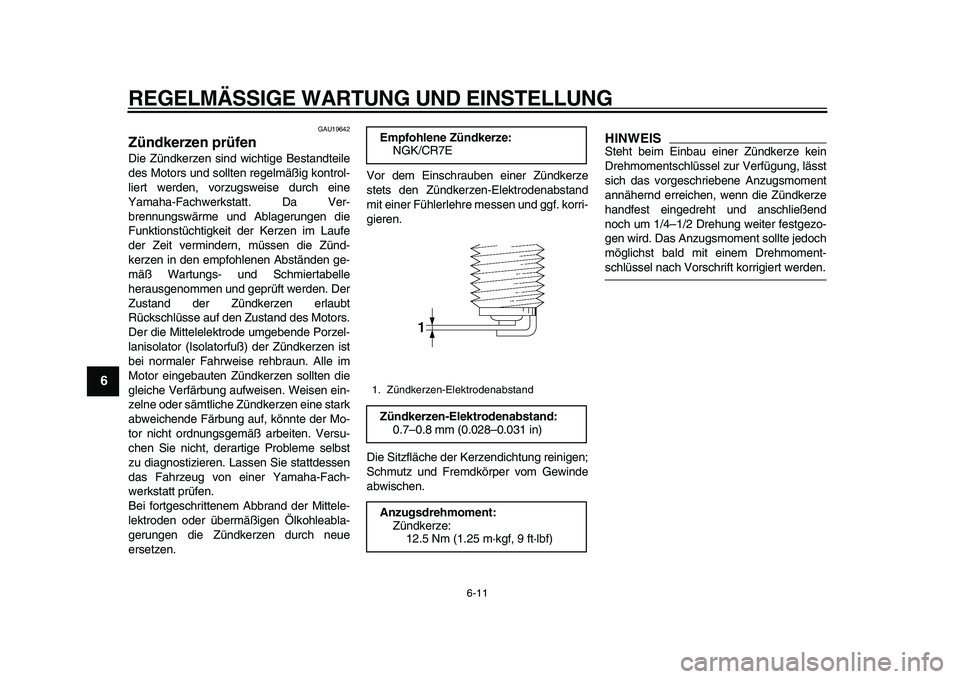 YAMAHA TMAX 2010 Betriebsanleitungen (in German)
REGELMÄSSIGE WARTUNG UND EINSTELLUNG
6-11
1
2
3
4
5
6
7
8
9
GAU19642
Zündkerzen prüfen
Die Zündkerzen sind wichtige Bestandteile
des Motors und sollten regelmäßig kontrol-
liert werden, YAMAHA TMAX 2010 Betriebsanleitungen (in German)
REGELMÄSSIGE WARTUNG UND EINSTELLUNG
6-11
1
2
3
4
5
6
7
8
9
GAU19642
Zündkerzen prüfen
Die Zündkerzen sind wichtige Bestandteile
des Motors und sollten regelmäßig kontrol-
liert werden,