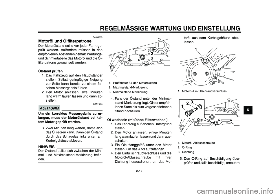 YAMAHA TMAX 2010 Betriebsanleitungen (in German)
REGELMÄSSIGE WARTUNG UND EINSTELLUNG
6-12
2
3
4
5
67
8
9
GAU1985C
Motoröl und Ölfilterpatrone
Der Motorölstand sollte vor jeder Fahrt ge-
prüft werden. Außerdem müssen in den
empfohlen YAMAHA TMAX 2010 Betriebsanleitungen (in German)
REGELMÄSSIGE WARTUNG UND EINSTELLUNG
6-12
2
3
4
5
67
8
9
GAU1985C
Motoröl und Ölfilterpatrone
Der Motorölstand sollte vor jeder Fahrt ge-
prüft werden. Außerdem müssen in den
empfohlen