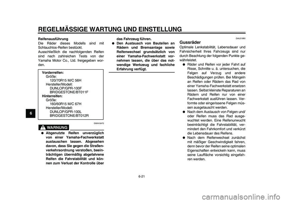 YAMAHA TMAX 2010 Betriebsanleitungen (in German)
REGELMÄSSIGE WARTUNG UND EINSTELLUNG
6-21
1
2
3
4
5
6
7
8
9
Reifenausführung
Die Räder dieses Modells sind mit
Schlauchlos-Reifen bestückt.
Ausschließlich die nachfolgenden Reifen
sind nac YAMAHA TMAX 2010 Betriebsanleitungen (in German)
REGELMÄSSIGE WARTUNG UND EINSTELLUNG
6-21
1
2
3
4
5
6
7
8
9
Reifenausführung
Die Räder dieses Modells sind mit
Schlauchlos-Reifen bestückt.
Ausschließlich die nachfolgenden Reifen
sind nac
