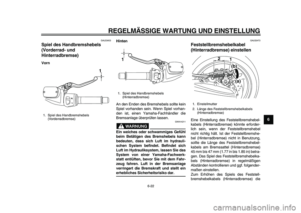 YAMAHA TMAX 2010 Betriebsanleitungen (in German)
REGELMÄSSIGE WARTUNG UND EINSTELLUNG
6-22
2
3
4
5
67
8
9
GAU33453
Spiel des Handbremshebels
(Vorderrad- und
Hinterradbremse)
VornHinten
An den Enden des Bremshebels sollte kein
Spiel vorh YAMAHA TMAX 2010 Betriebsanleitungen (in German)
REGELMÄSSIGE WARTUNG UND EINSTELLUNG
6-22
2
3
4
5
67
8
9
GAU33453
Spiel des Handbremshebels
(Vorderrad- und
Hinterradbremse)
VornHinten
An den Enden des Bremshebels sollte kein
Spiel vorh