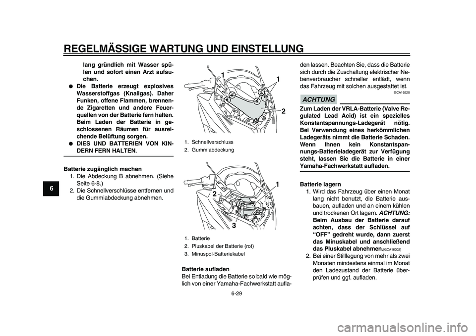 YAMAHA TMAX 2010 Betriebsanleitungen (in German)
REGELMÄSSIGE WARTUNG UND EINSTELLUNG
6-29
1
2
3
4
5
6
7
8
9
lang gründlich mit Wasser spü-
len und sofort einen Arzt aufsu-
chen.
Die Batterie erzeugt explosives
Wasserstoffgas (Knallgas) YAMAHA TMAX 2010 Betriebsanleitungen (in German)
REGELMÄSSIGE WARTUNG UND EINSTELLUNG
6-29
1
2
3
4
5
6
7
8
9
lang gründlich mit Wasser spü-
len und sofort einen Arzt aufsu-
chen.
Die Batterie erzeugt explosives
Wasserstoffgas (Knallgas)