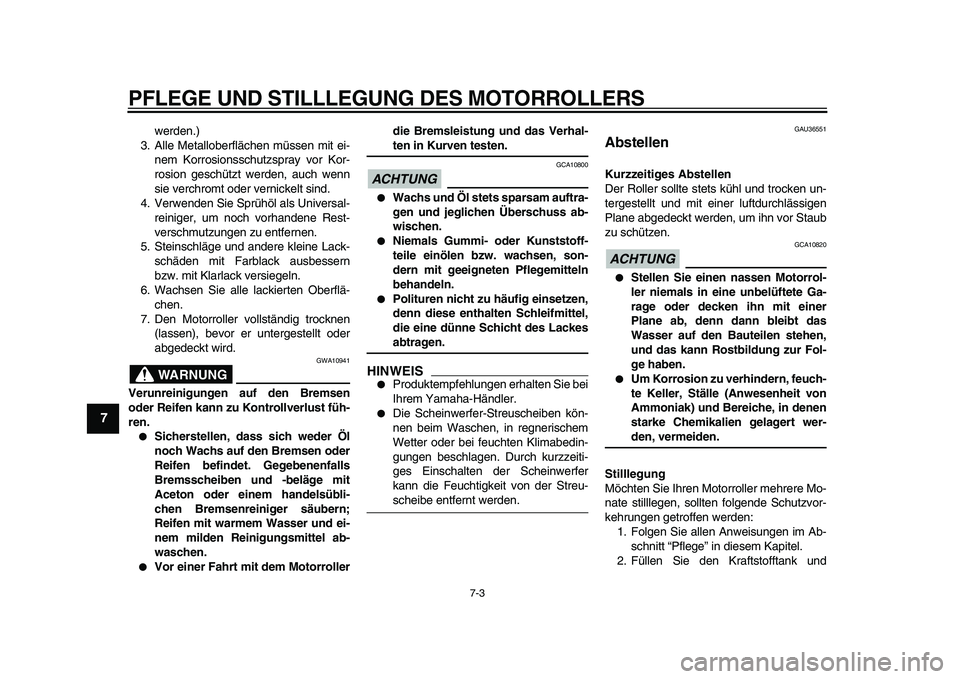 YAMAHA TMAX 2010 Betriebsanleitungen (in German)
PFLEGE UND STILLLEGUNG DES MOTORROLLERS
7-3
1
2
3
4
5
6
7
8
9
werden.)
3. Alle Metalloberflächen müssen mit ei-
nem Korrosionsschutzspray vor Kor-
rosion geschützt werden, auch wenn
sie verch YAMAHA TMAX 2010 Betriebsanleitungen (in German)
PFLEGE UND STILLLEGUNG DES MOTORROLLERS
7-3
1
2
3
4
5
6
7
8
9
werden.)
3. Alle Metalloberflächen müssen mit ei-
nem Korrosionsschutzspray vor Kor-
rosion geschützt werden, auch wenn
sie verch