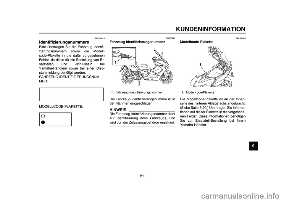 YAMAHA TMAX 2010 Betriebsanleitungen (in German)
9-1
2
3
4
5
6
7
8
9
KUNDENINFORMATION
GAU48610
Identifizierungsnummern
Bitte übertragen Sie die Fahrzeug-Identifi-
zierungsnummern sowie die Modell-
code-Plakette in die dafür vorgesehenen
YAMAHA TMAX 2010 Betriebsanleitungen (in German)
9-1
2
3
4
5
6
7
8
9
KUNDENINFORMATION
GAU48610
Identifizierungsnummern
Bitte übertragen Sie die Fahrzeug-Identifi-
zierungsnummern sowie die Modell-
code-Plakette in die dafür vorgesehenen