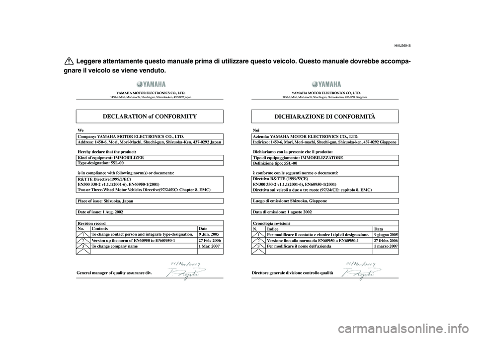 YAMAHA TMAX 2010 Manuale duso (in Italian)
HAU26945
Leggere attentamente questo manuale prima di utilizzare questo veicolo. Questo manuale dovrebbe accompa-
gnare il veicolo se viene venduto.
DECLARATION of CONFORMITY
YAMAHA MOTOR ELECTRONI YAMAHA TMAX 2010 Manuale duso (in Italian)
HAU26945
Leggere attentamente questo manuale prima di utilizzare questo veicolo. Questo manuale dovrebbe accompa-
gnare il veicolo se viene venduto.
DECLARATION of CONFORMITY
YAMAHA MOTOR ELECTRONI