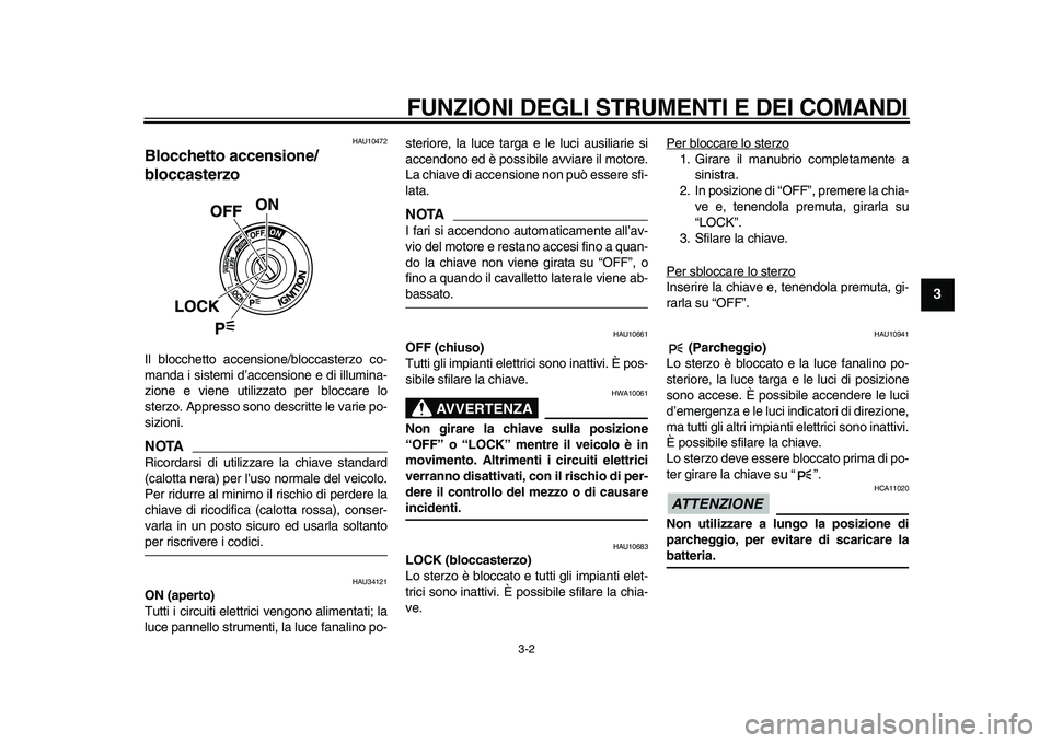 YAMAHA TMAX 2010 Manuale duso (in Italian)
FUNZIONI DEGLI STRUMENTI E DEI COMANDI
3-2
2
34
5
6
7
8
9
HAU10472
Blocchetto accensione/
bloccasterzo
Il blocchetto accensione/bloccasterzo co-
manda i sistemi d’accensione e di illumina-
YAMAHA TMAX 2010 Manuale duso (in Italian)
FUNZIONI DEGLI STRUMENTI E DEI COMANDI
3-2
2
34
5
6
7
8
9
HAU10472
Blocchetto accensione/
bloccasterzo
Il blocchetto accensione/bloccasterzo co-
manda i sistemi d’accensione e di illumina-