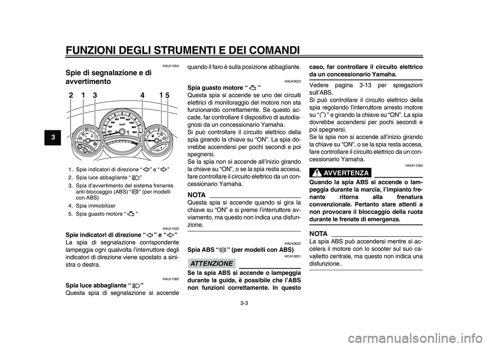 YAMAHA TMAX 2010 Manuale duso (in Italian)
FUNZIONI DEGLI STRUMENTI E DEI COMANDI
3-3
1
2
3
4
5
6
7
8
9
HAU11004
Spie di segnalazione e di
avvertimento
HAU11030
Spie indicatori di direzione “” e “”
La spia di segnalazione YAMAHA TMAX 2010 Manuale duso (in Italian)
FUNZIONI DEGLI STRUMENTI E DEI COMANDI
3-3
1
2
3
4
5
6
7
8
9
HAU11004
Spie di segnalazione e di
avvertimento
HAU11030
Spie indicatori di direzione “” e “”
La spia di segnalazione