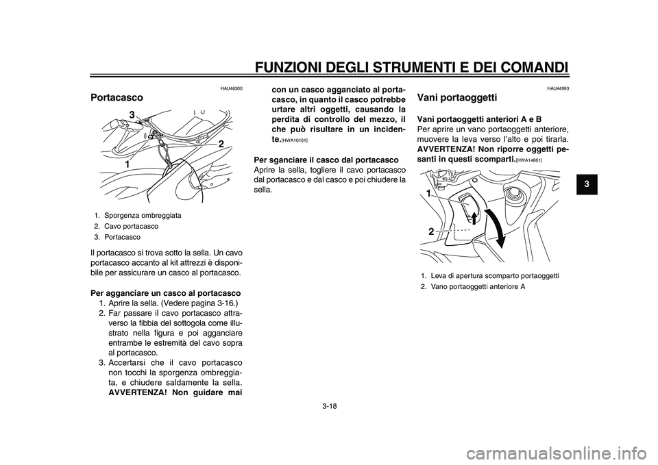 YAMAHA TMAX 2010 Manuale duso (in Italian)
FUNZIONI DEGLI STRUMENTI E DEI COMANDI
3-18
2
34
5
6
7
8
9
HAU46300
Portacasco
Il portacasco si trova sotto la sella. Un cavo
portacasco accanto al kit attrezzi è disponi-
bile per assicurar YAMAHA TMAX 2010 Manuale duso (in Italian)
FUNZIONI DEGLI STRUMENTI E DEI COMANDI
3-18
2
34
5
6
7
8
9
HAU46300
Portacasco
Il portacasco si trova sotto la sella. Un cavo
portacasco accanto al kit attrezzi è disponi-
bile per assicurar