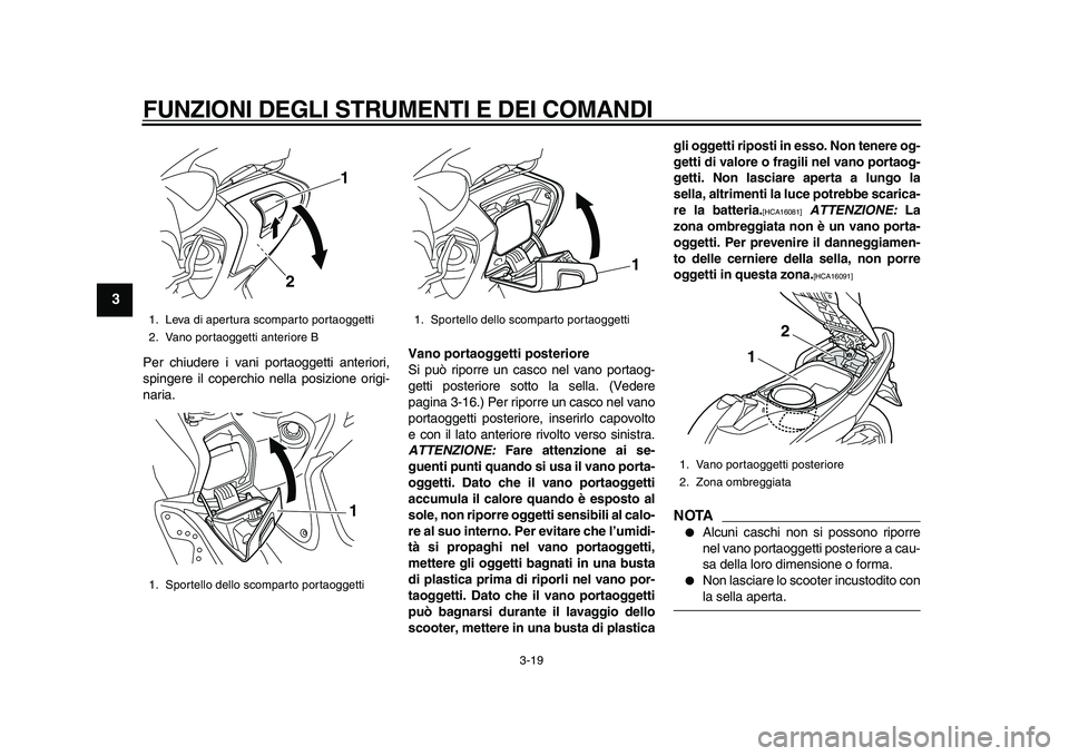 YAMAHA TMAX 2010 Manuale duso (in Italian)
FUNZIONI DEGLI STRUMENTI E DEI COMANDI
3-19
1
2
3
4
5
6
7
8
9
Per chiudere i vani portaoggetti anteriori,
spingere il coperchio nella posizione origi-
naria.
Vano portaoggetti posteriore
Si pu YAMAHA TMAX 2010 Manuale duso (in Italian)
FUNZIONI DEGLI STRUMENTI E DEI COMANDI
3-19
1
2
3
4
5
6
7
8
9
Per chiudere i vani portaoggetti anteriori,
spingere il coperchio nella posizione origi-
naria.
Vano portaoggetti posteriore
Si pu