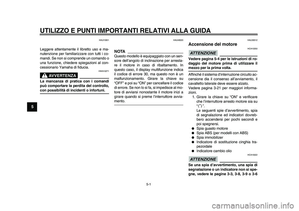 YAMAHA TMAX 2010 Manuale duso (in Italian)
5-1
1
2
3
4
5
6
7
8
9
UTILIZZO E PUNTI IMPORTANTI RELATIVI ALLA GUIDA
HAU15951
Leggere attentamente il libretto uso e ma-
nutenzione per familiarizzare con tutti i co-
mandi. Se non si comprend YAMAHA TMAX 2010 Manuale duso (in Italian)
5-1
1
2
3
4
5
6
7
8
9
UTILIZZO E PUNTI IMPORTANTI RELATIVI ALLA GUIDA
HAU15951
Leggere attentamente il libretto uso e ma-
nutenzione per familiarizzare con tutti i co-
mandi. Se non si comprend